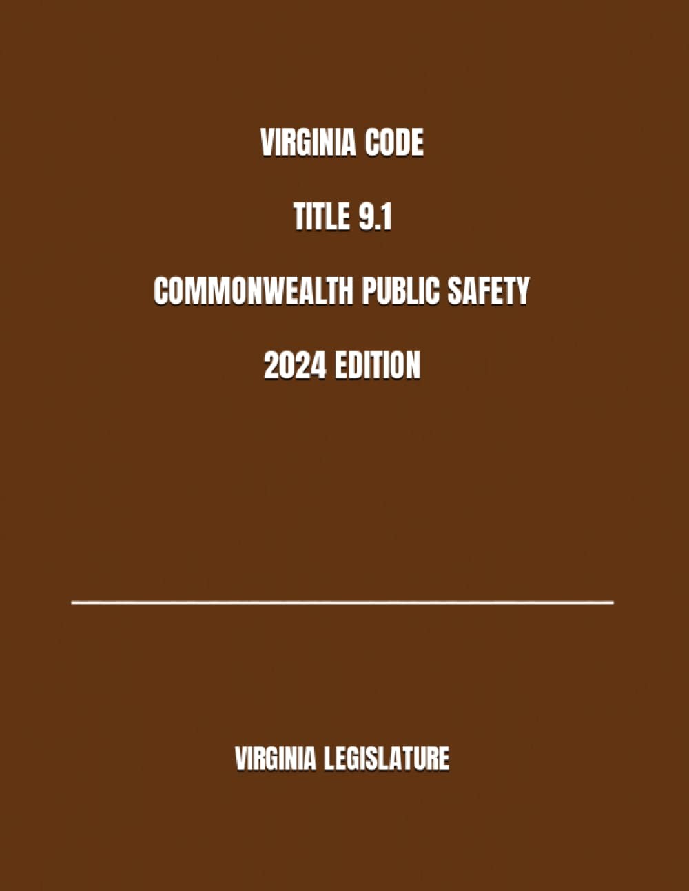 Virginia Code Title 9.1 Commonwealth Public Safety 2024 Edition by LEGISLATURE