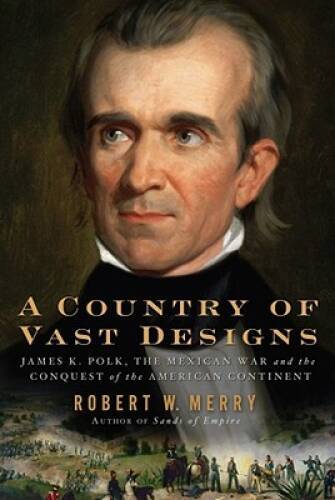 A Country of Vast Designs: James K. Polk, the Mexican War and the C – ACCEPTABLE