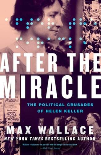 After the Miracle: The Political Crusades of Helen Keller by Max Wallace: New