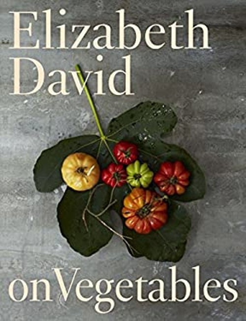 Elizabeth David on Vegetables : A Cookbook Hardcover Elizabeth Da