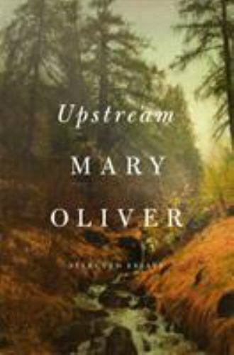 Upstream : Selected Essays, by Oliver, Mary, (1594206708) Hardcover
