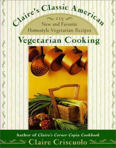 Claire’s Classic American Vegetarian Cooking: 225 New and Favorite Homestyle…