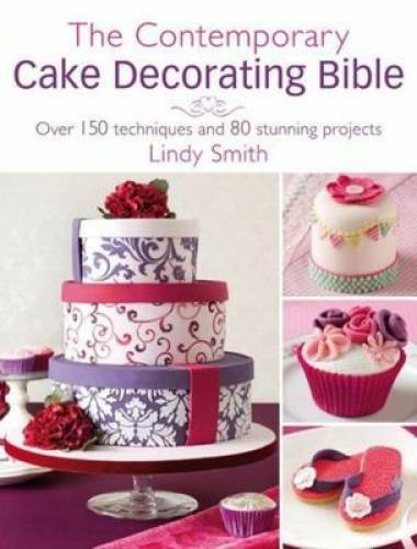 The Contemporary Cake Decorating Bible: Over 150 Techniques and 80 Stunni – GOOD
