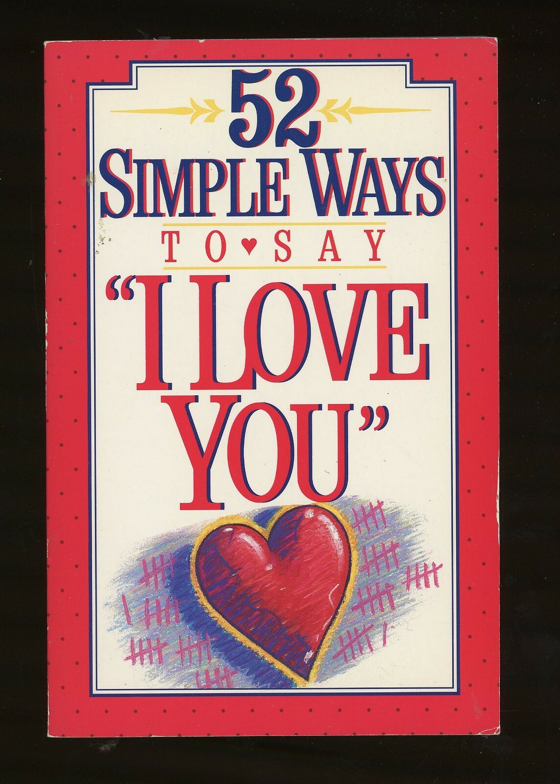 52 SIMPLE WAYS TO SAY I LOVE YOU By Stephen Arterburn & Carl Dreizler 142 Pages