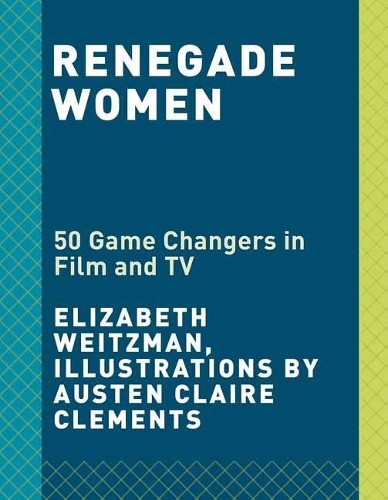 Renegade Women: 50 Trailblazers in …, Elizabeth Weitz