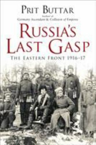 Russia’s Last Gasp: The Eastern Front 1916–17, Buttar, Prit,