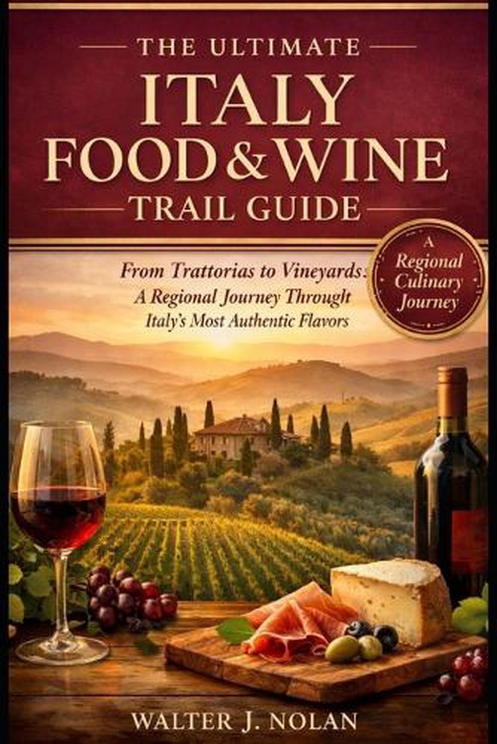 The ultimate Italy Food & Wine Trail Guide: From Trattorias to Vineyards: A Regi
