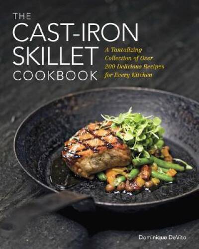 The Cast Iron Skillet Cookbook: A Tantalizing Collection of Over 200 Deli – GOOD