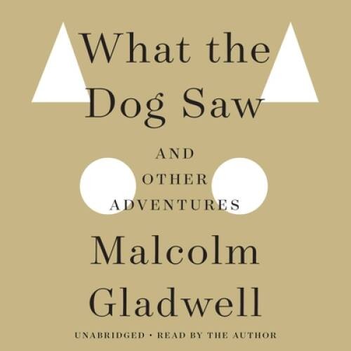 What the Dog Saw: And Other Adventures – Audio CD By Gladwell, Malcolm – GOOD