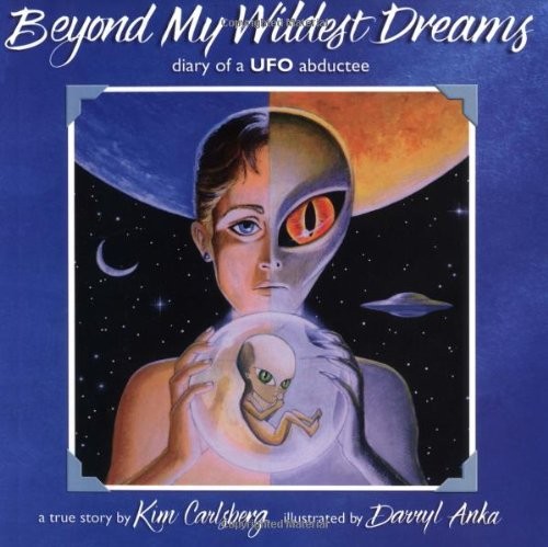 BEYOND MY WILDEST DREAMS: DIARY OF A UFO ABDUCTEE By Kim Carlsberg & Darryl Anka