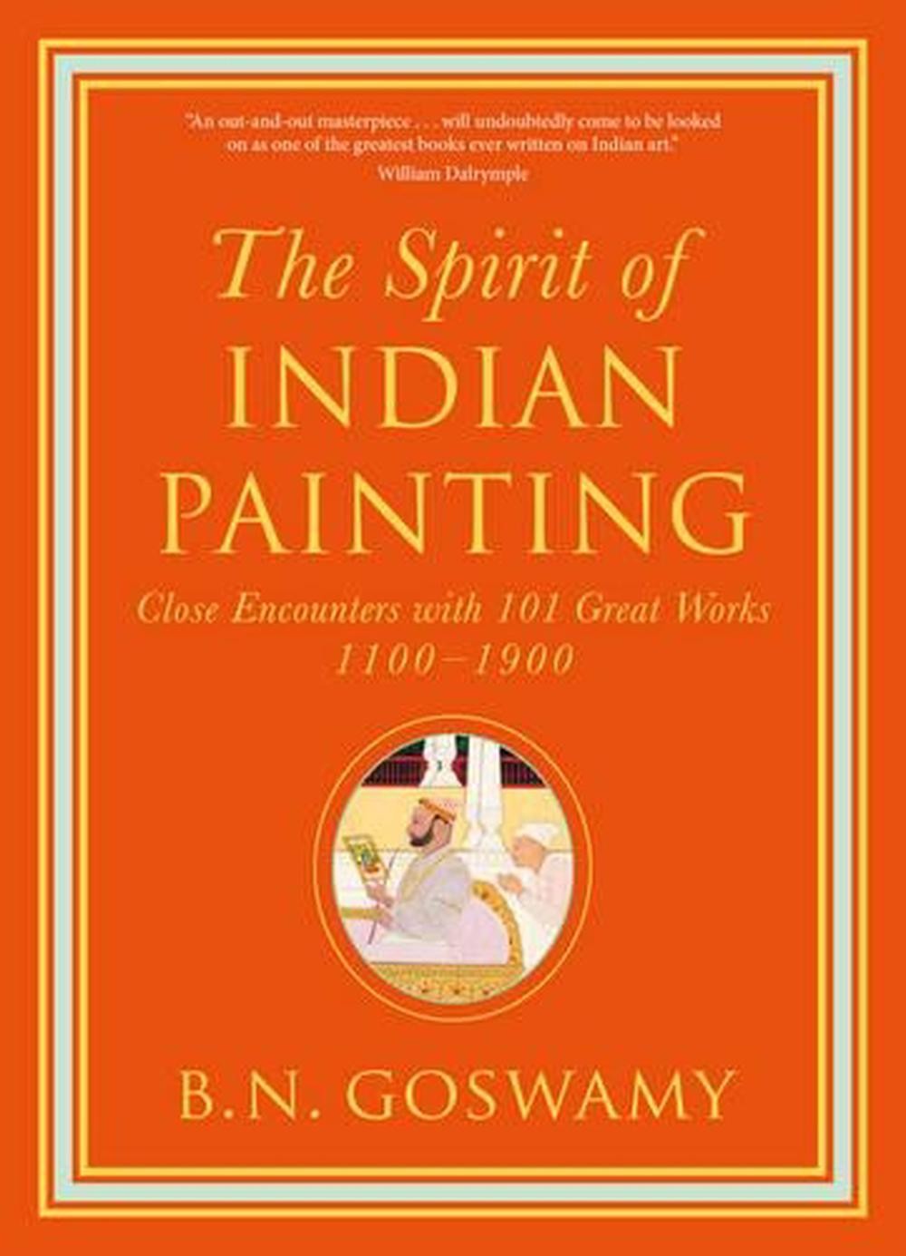 The Spirit of Indian Painting: Close Encounters with 101 Great Works 1100 -1900