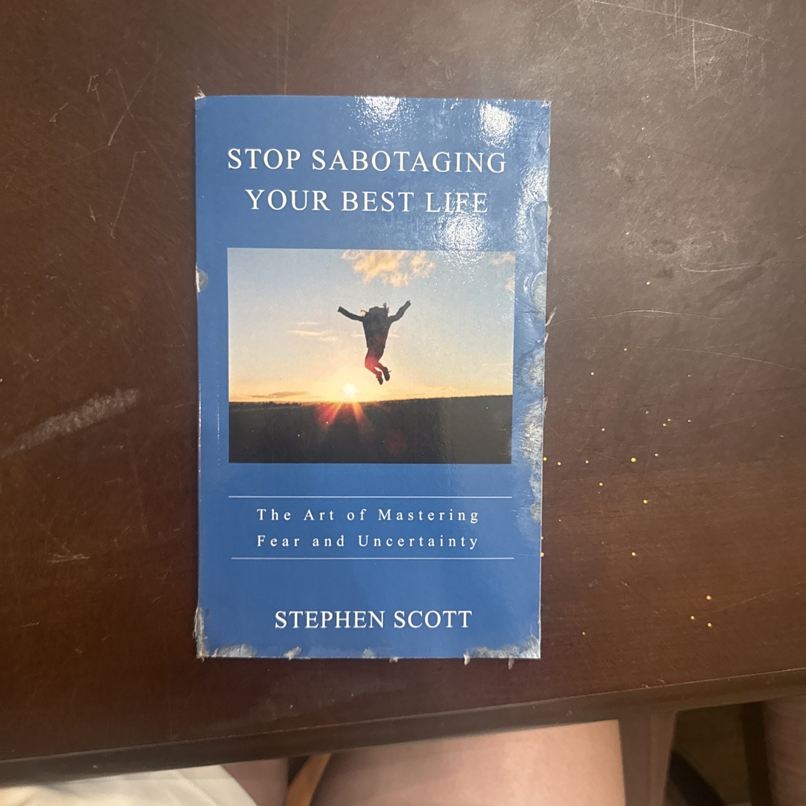 STOP SABOTAGING YOUR BEST LIFE: THE ART OF MASTERING FEAR By Stephen Scott *NEW*