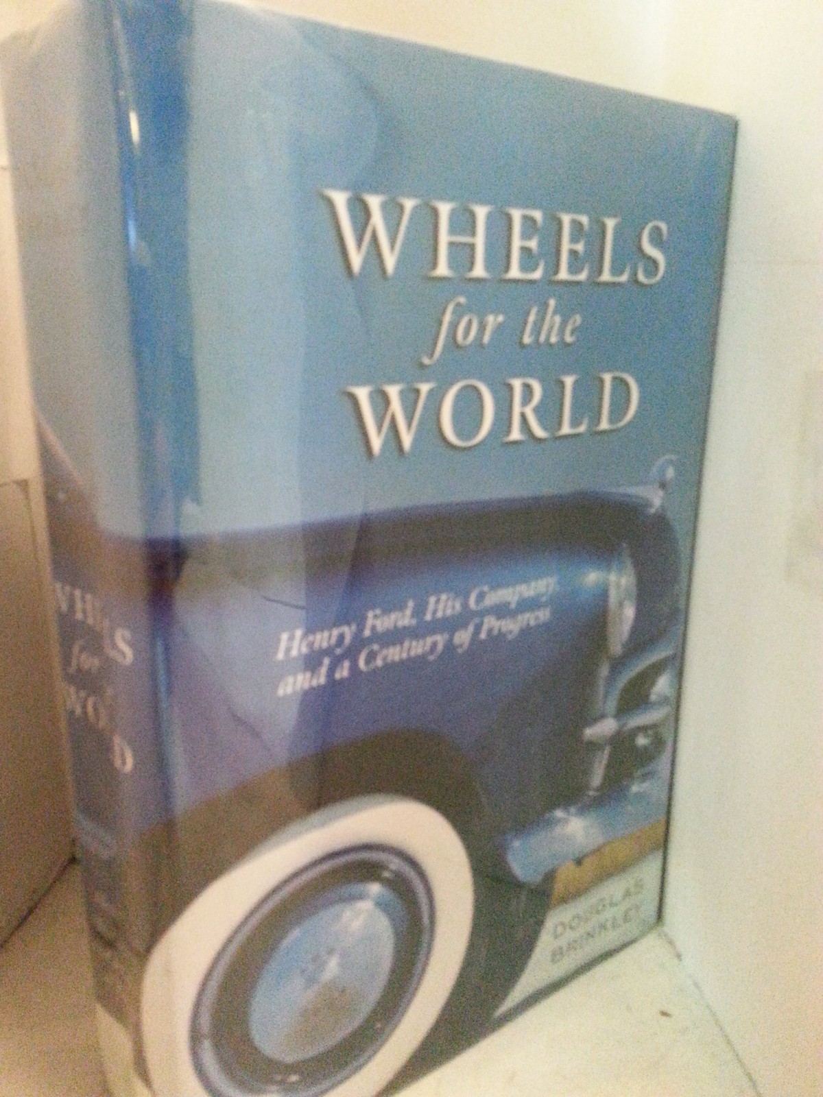 Wheels for the World: Henry Ford, His Company, and a Century of Progress, 19…