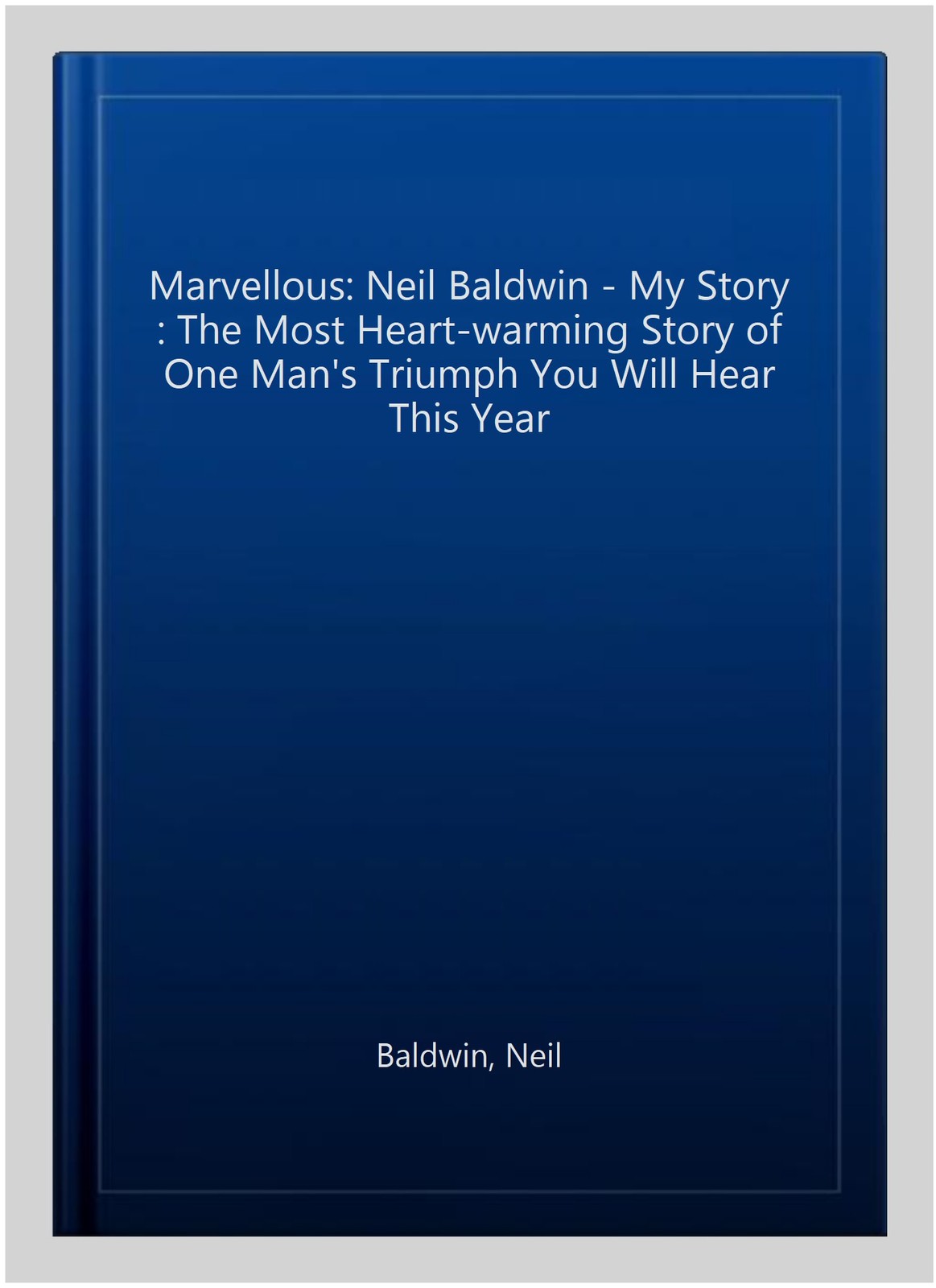Marvellous: Neil Baldwin – My Story : The Most Heart-warming Story of One Man…