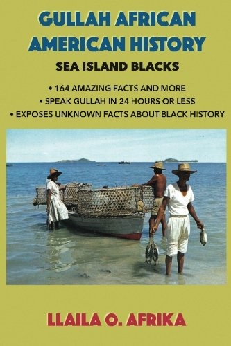 THE GULLAH AFRICAN AMERICAN HISTORY: SEA ISLAND BLACKS By Llaila O Afrika *NEW*