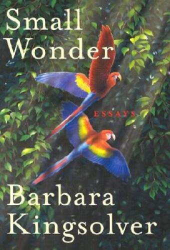 Small Wonder: Essays – Hardcover By Kingsolver, Barbara – GOOD