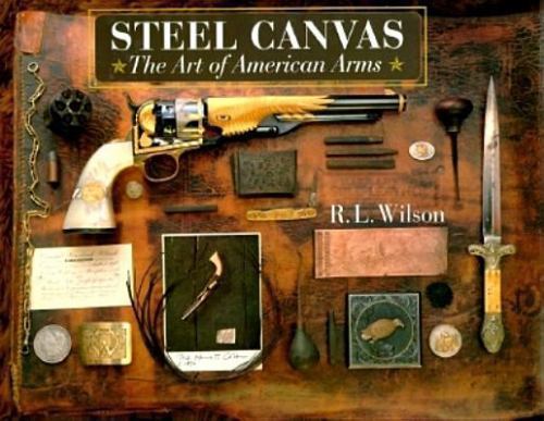 Steel Canvas: The Art of American Arms by R.L. Wilson