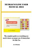 Tetracycline User Manual 2025: The complete guide on everything you need to know