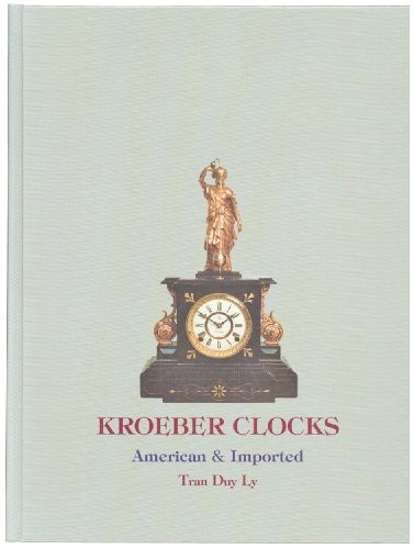 KROEBER CLOCKS: AMERICAN AND IMPORTED/WITH 2006 PRICE By Tran Duy Ly – Hardcover