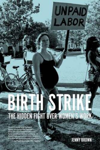 Birth Strike: The Hidden Fight over Womens Work – Paperback – GOOD