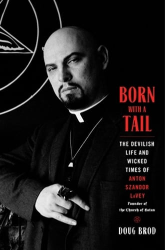 Born with a Tail: The Devilish Life and Wicked Times of Anton Szandor Lavey,