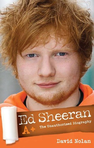 Ed Sheeran A+: The Unauthorised Biography By David Nolan