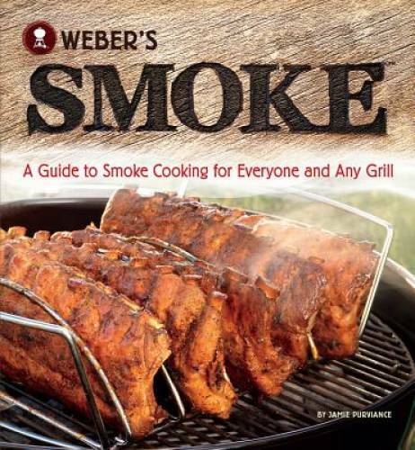 Weber’s Smoke: A Guide to Smoke Cooking for Everyone and Any Grill – GOOD