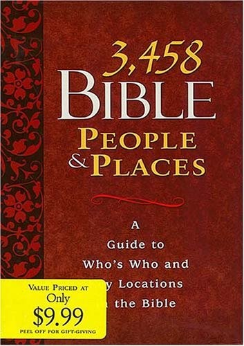 3,458 Bible People & Places: A Guide to Who’s Who and Key Locations in the B…