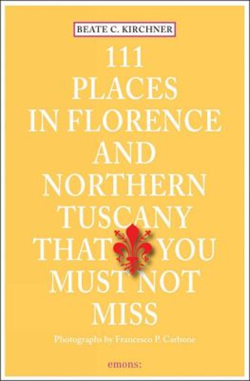 111 Places in Florence and Northern Tuscany That You Must Not Mis