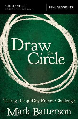 Draw the Circle Bible Study Guide: Taking the 40 Day Prayer Challenge, Batterson