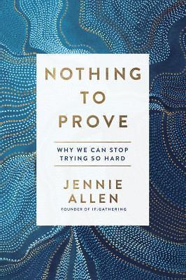 Nothing to Prove: Why We Can Stop Trying So- 1601429622, Jennie Allen, paperback